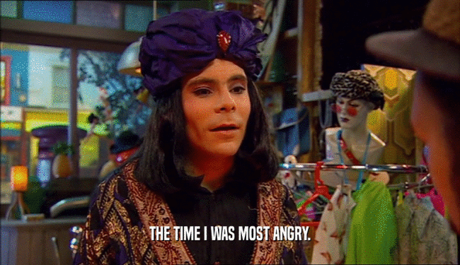THE TIME I WAS MOST ANGRY.  