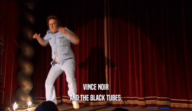 VINCE NOIR
 AND THE BLACK TUBES.
 