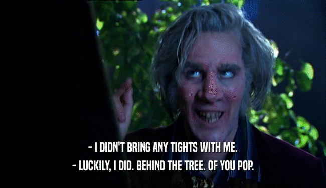 - I DIDN'T BRING ANY TIGHTS WITH ME. - LUCKILY, I DID. BEHIND THE TREE. OF YOU POP. 