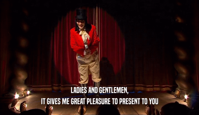 LADIES AND GENTLEMEN, IT GIVES ME GREAT PLEASURE TO PRESENT TO YOU 