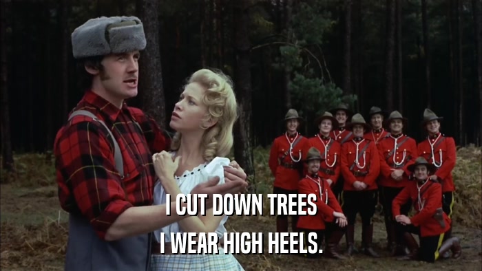 I CUT DOWN TREES I WEAR HIGH HEELS. 