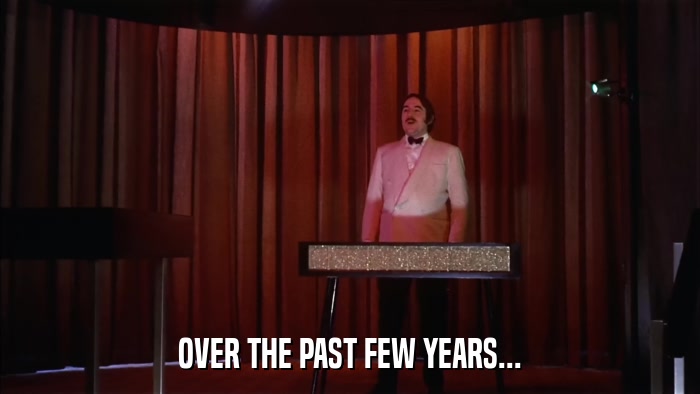 OVER THE PAST FEW YEARS...  
