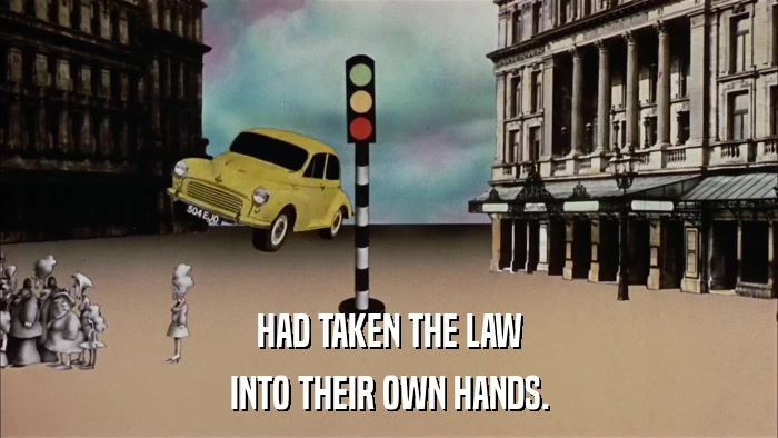 HAD TAKEN THE LAW INTO THEIR OWN HANDS. 