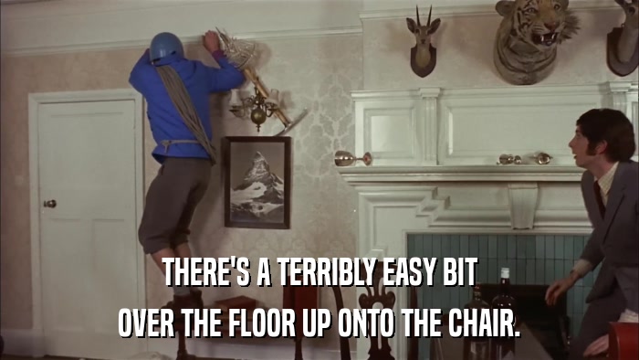 THERE'S A TERRIBLY EASY BIT OVER THE FLOOR UP ONTO THE CHAIR. 