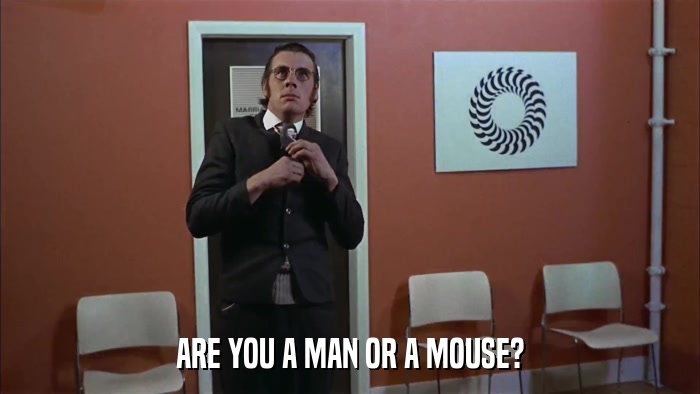 ARE YOU A MAN OR A MOUSE?  