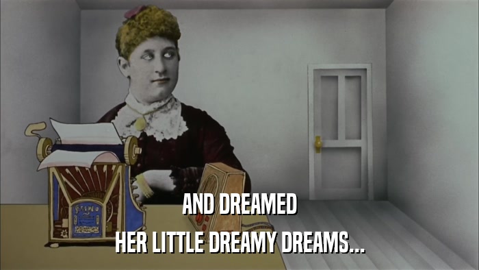 AND DREAMED HER LITTLE DREAMY DREAMS... 