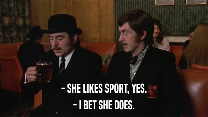 - SHE LIKES SPORT, YES. - I BET SHE DOES. 