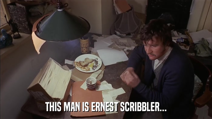 THIS MAN IS ERNEST SCRIBBLER...  