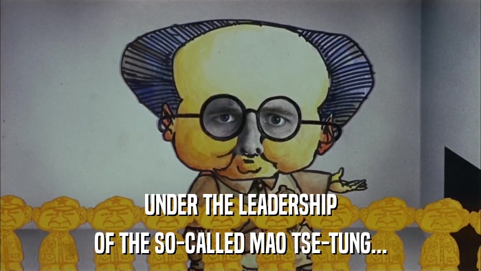 UNDER THE LEADERSHIP OF THE SO-CALLED MAO TSE-TUNG... 