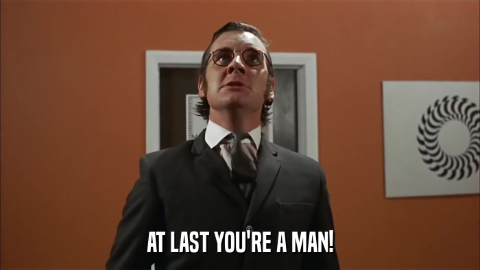 AT LAST YOU'RE A MAN!  