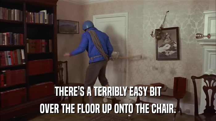 THERE'S A TERRIBLY EASY BIT OVER THE FLOOR UP ONTO THE CHAIR. 