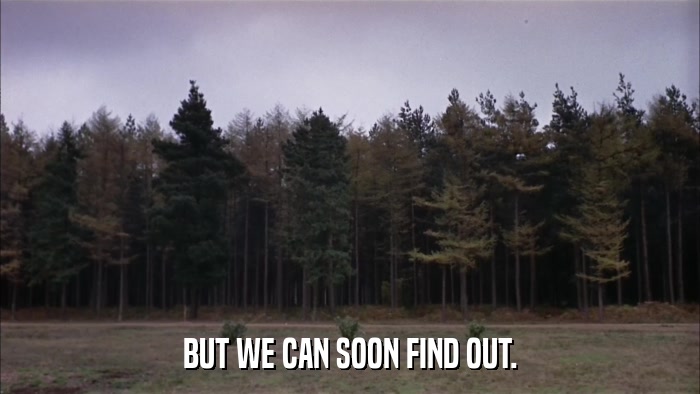 BUT WE CAN SOON FIND OUT.  