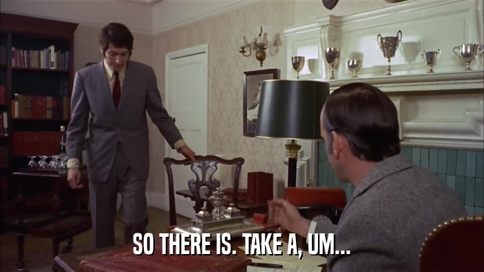 SO THERE IS. TAKE A, UM...  