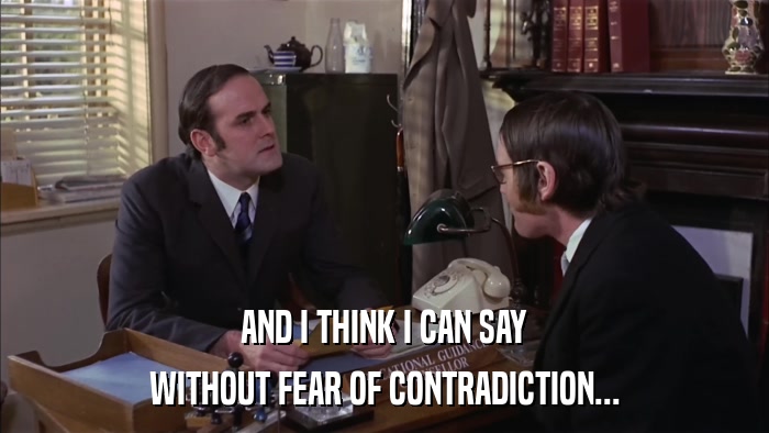 AND I THINK I CAN SAY WITHOUT FEAR OF CONTRADICTION... 