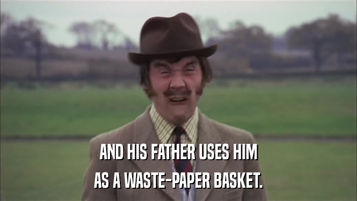 AND HIS FATHER USES HIM AS A WASTE-PAPER BASKET. 