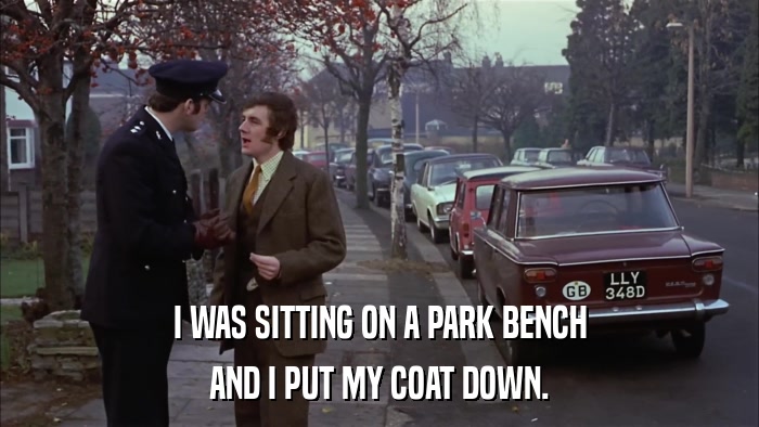 I WAS SITTING ON A PARK BENCH AND I PUT MY COAT DOWN. 