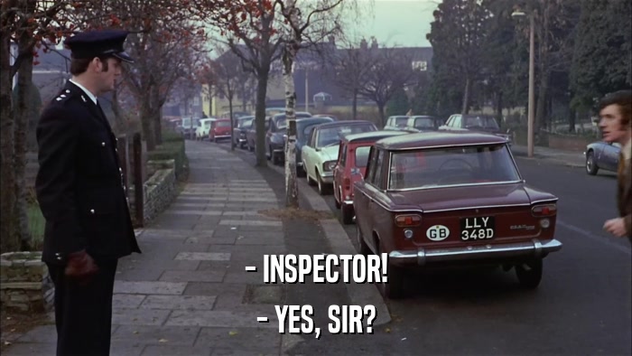 - INSPECTOR! - YES, SIR? 
