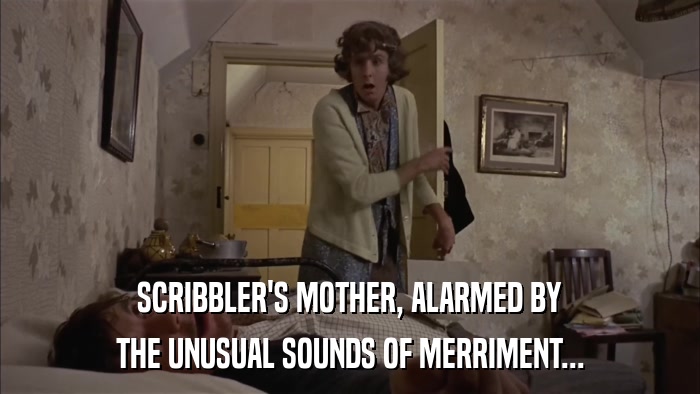 SCRIBBLER'S MOTHER, ALARMED BY THE UNUSUAL SOUNDS OF MERRIMENT... 