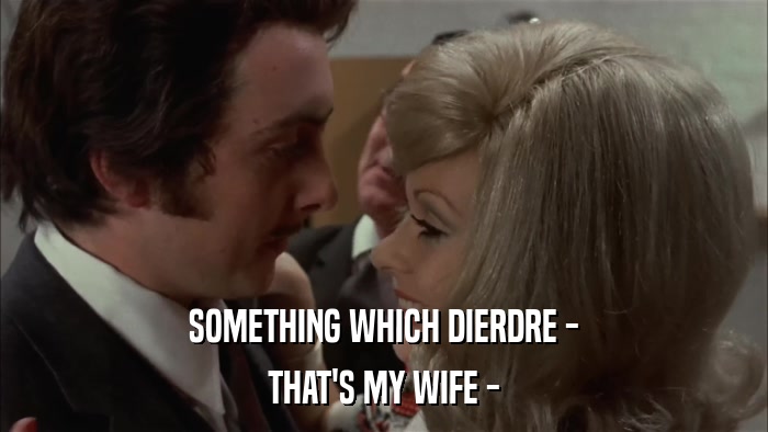 SOMETHING WHICH DIERDRE - THAT'S MY WIFE - 