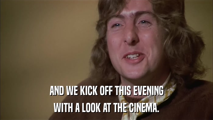 AND WE KICK OFF THIS EVENING WITH A LOOK AT THE CINEMA. 