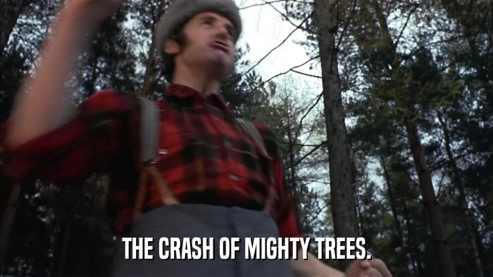 THE CRASH OF MIGHTY TREES.  