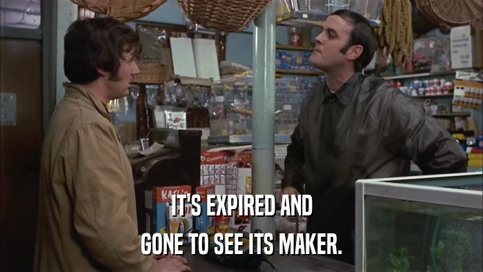 IT'S EXPIRED AND GONE TO SEE ITS MAKER. 