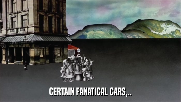 CERTAIN FANATICAL CARS,..  