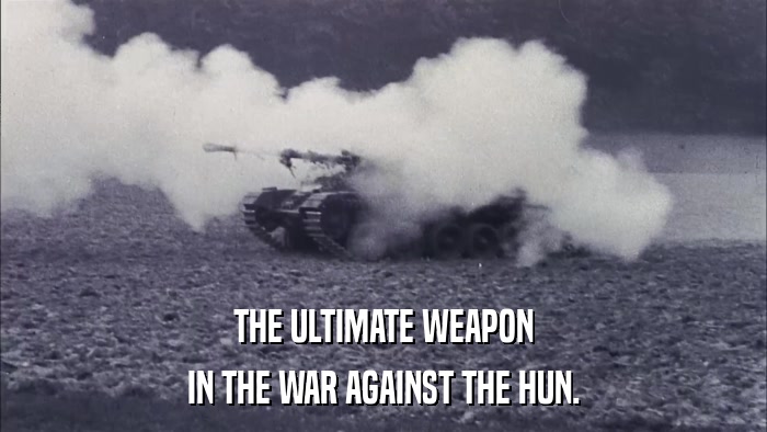 THE ULTIMATE WEAPON IN THE WAR AGAINST THE HUN. 