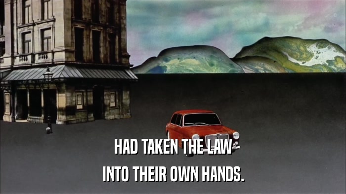 HAD TAKEN THE LAW INTO THEIR OWN HANDS. 