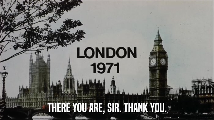 THERE YOU ARE, SIR. THANK YOU.  