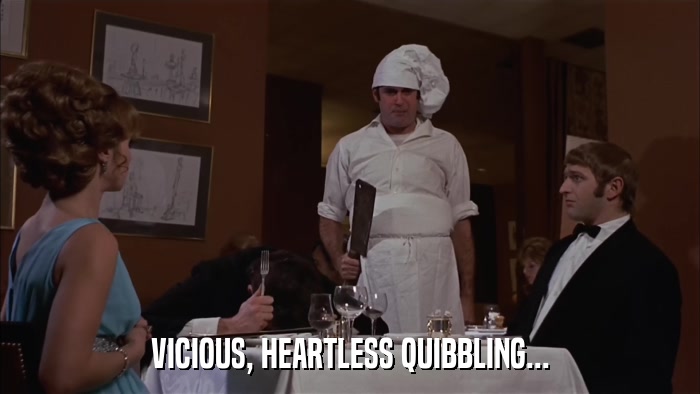 VICIOUS, HEARTLESS QUIBBLING...  