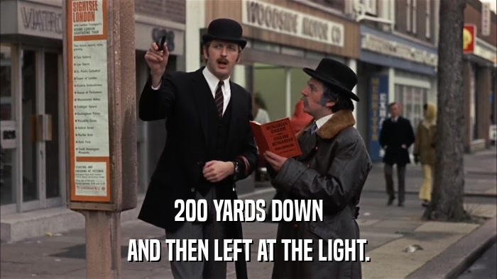 200 YARDS DOWN AND THEN LEFT AT THE LIGHT. 