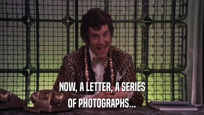 NOW, A LETTER, A SERIES OF PHOTOGRAPHS... 