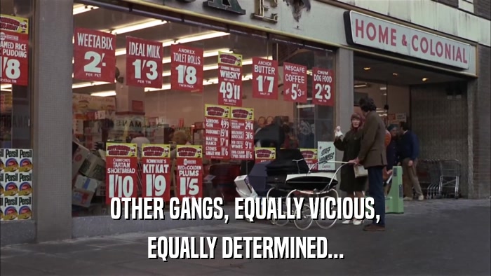 OTHER GANGS, EQUALLY VICIOUS, EQUALLY DETERMINED... 