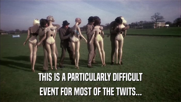 THIS IS A PARTICULARLY DIFFICULT EVENT FOR MOST OF THE TWITS... 