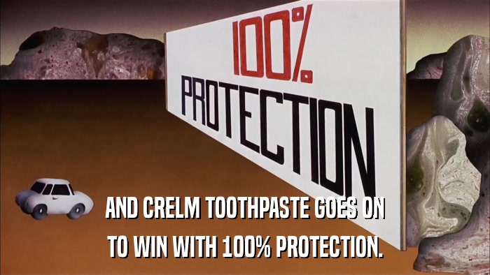 AND CRELM TOOTHPASTE GOES ON TO WIN WITH 100% PROTECTION. 