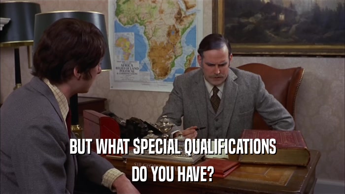 BUT WHAT SPECIAL QUALIFICATIONS DO YOU HAVE? 