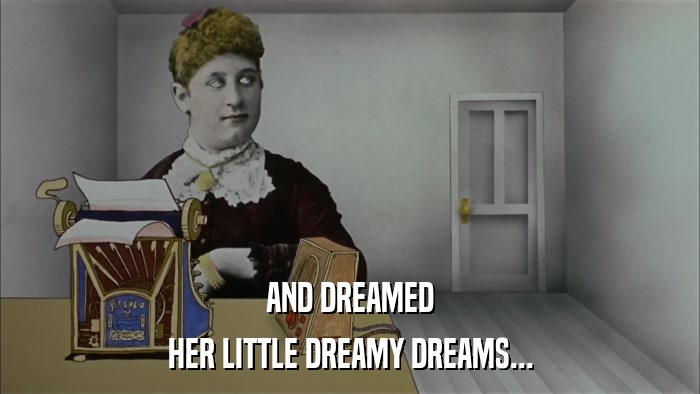 AND DREAMED HER LITTLE DREAMY DREAMS... 