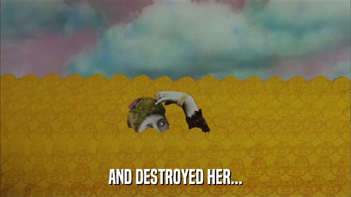 AND DESTROYED HER...  