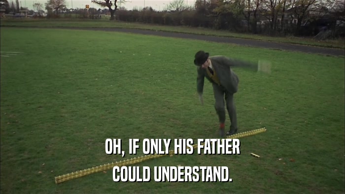 OH, IF ONLY HIS FATHER COULD UNDERSTAND. 