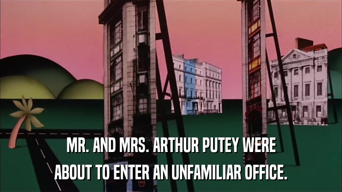 MR. AND MRS. ARTHUR PUTEY WERE ABOUT TO ENTER AN UNFAMILIAR OFFICE. 