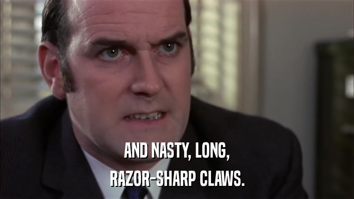 AND NASTY, LONG, RAZOR-SHARP CLAWS. 