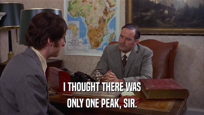 I THOUGHT THERE WAS ONLY ONE PEAK, SIR. 