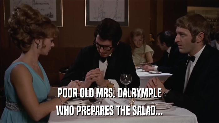 POOR OLD MRS. DALRYMPLE WHO PREPARES THE SALAD... 
