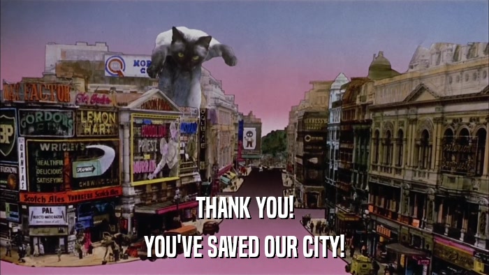 THANK YOU! YOU'VE SAVED OUR CITY! 