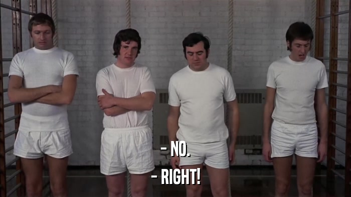 - NO. - RIGHT! 