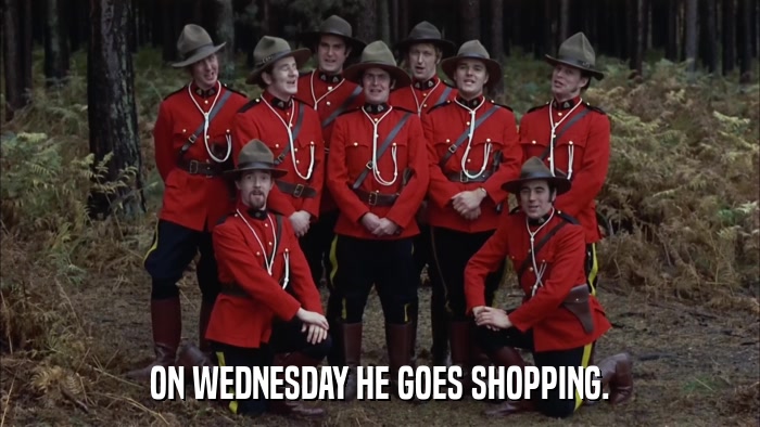 ON WEDNESDAY HE GOES SHOPPING.  