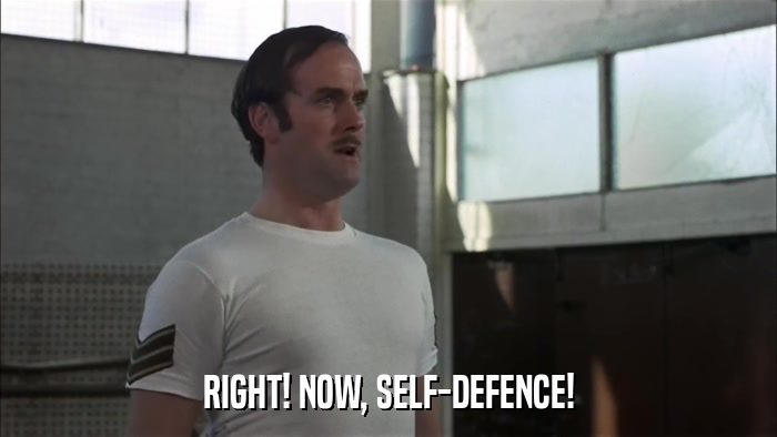 RIGHT! NOW, SELF-DEFENCE!  