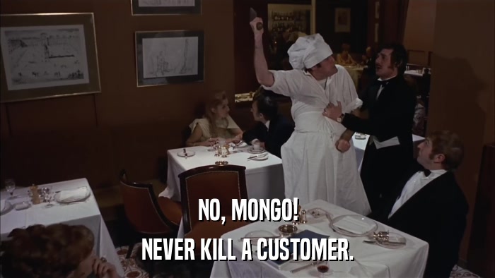 NO, MONGO! NEVER KILL A CUSTOMER. 