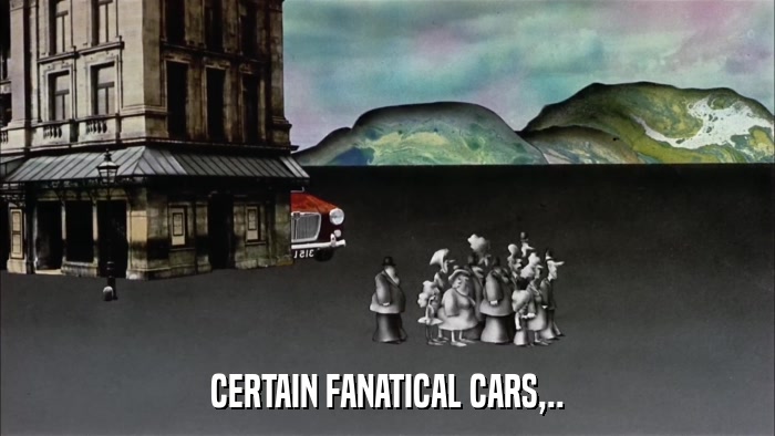 CERTAIN FANATICAL CARS,..  